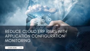Reduce Cloud ERP Risks with Configuration Monitoring