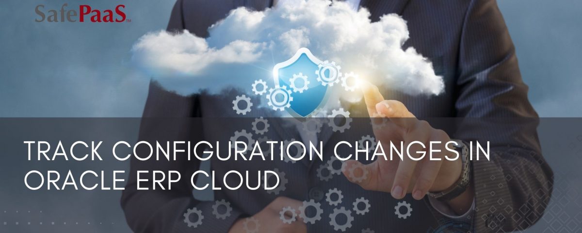 Track configuration changes in Oracle ERP Cloud
