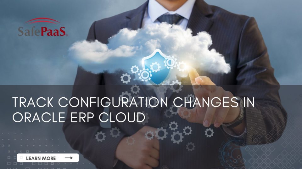 Track configuration changes in Oracle ERP Cloud